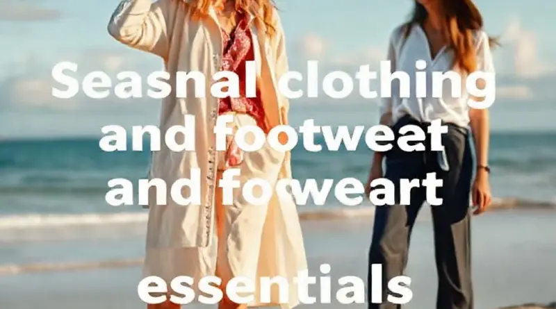 Clothing and Footwear Essentials by Season: Lightweight, Rainproof, and Island-Ready Outfits