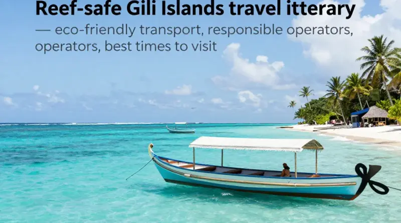 How to Plan a Reef-Safe Gili Islands Itinerary — Best Times to Visit, Eco-Friendly Transport Options, and Choosing Responsible Operators