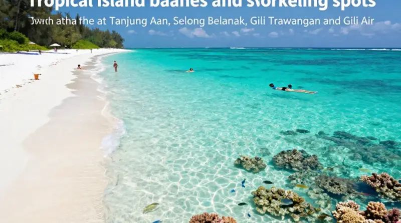 Top beaches and snorkeling spots: Tanjung Aan, Selong Belanak, Gili Trawangan, Gili Air — where to swim, snorkel, and relax