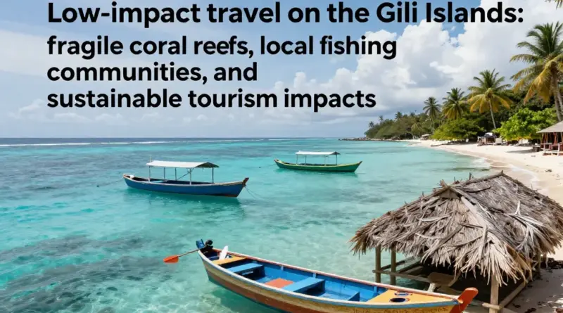 Why Low-Impact Travel Matters for the Gili Islands — Understanding Reef Fragility, Local Communities, and Long-Term Tourism Impacts