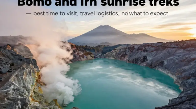 Why Visit Bromo and Ijen Together — Best Time, Travel Logistics, and What to Expect for Sunrise Treks