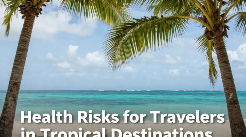 What Travelers Need to Know About Health Risks in Tropical Destinations