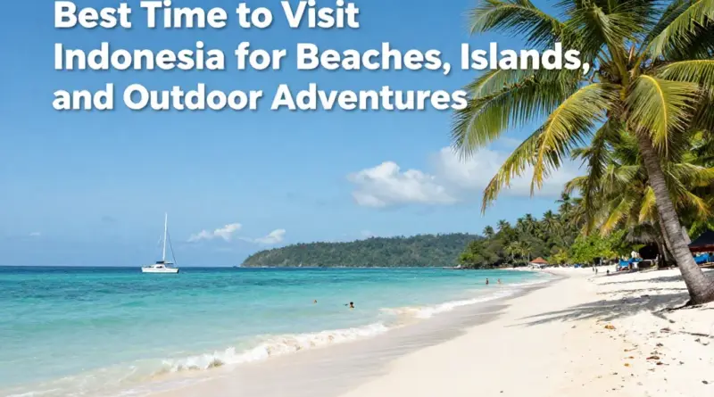 Best Months to Visit Indonesia for Beaches, Islands, and Outdoor Adventures