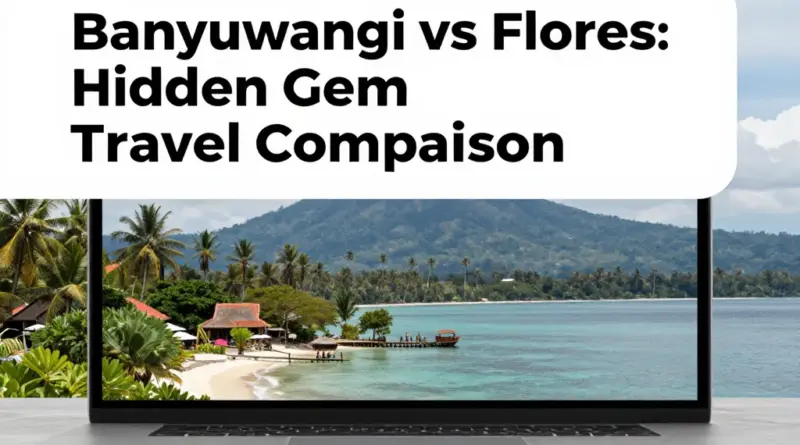 Banyuwangi vs Flores: Which Hidden Gem Should You Visit?