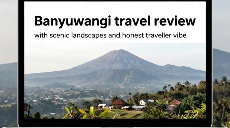 Is Banyuwangi Worth Visiting? A Honest Traveler’s Review