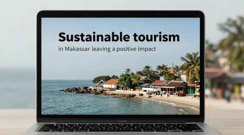 Sustainable Tourism in Makassar: How to Leave a Positive Impact